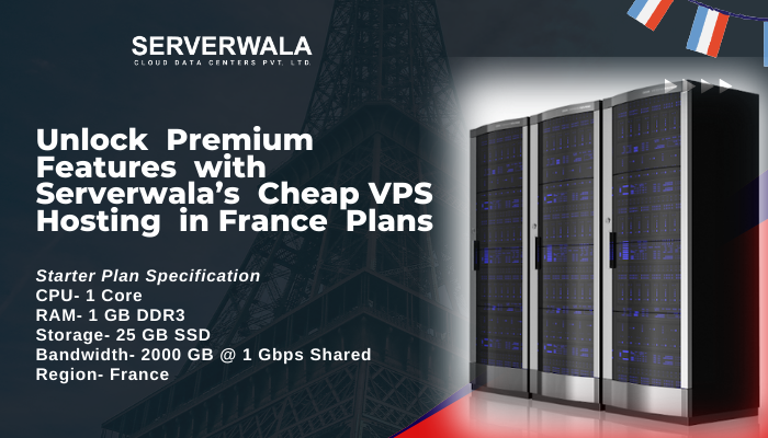 Unlock Premium Features with Serverwala’s Cheap VPS Hosting in France Plans